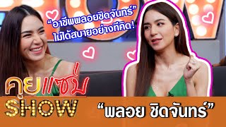 คุยแซ่บShow:“พลอย ชิดจันทร์" เผย “อาชีพพลอยชิดจันทร์” ไม่ได้สบายอย่างทีคิด!