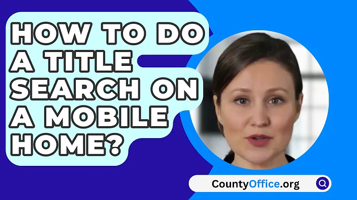 How To Do A Title Search On A Mobile Home? - CountyOffice.org