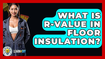 What Is R-value In Floor Insulation? - LearnToDIY360.com