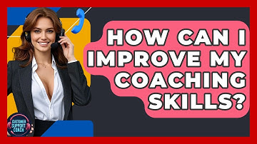 How Can I Improve My Coaching Skills? - Customer Support Coach