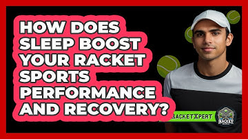 How Does Sleep Boost Your Racket Sports Performance And Recovery? - The Racket Xpert