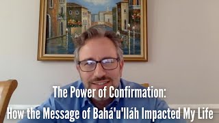 The Power of Confirmation: How the Message of Bahá'u'lláh Impacted My Life