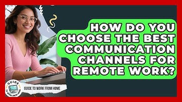 How Do You Choose The Best Communication Channels For Remote Work? - Guide To Work From Home