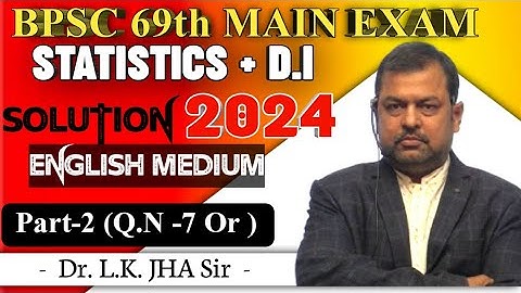 BPSC 69th MAIN EXAM | ENGLISH MEDIUM SOLUTION | BY - Dr. L K JHA SIR | PART - 2 ( Q.N 7 or )  |