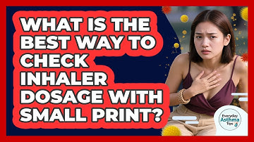 What Is The Best Way To Check Inhaler Dosage With Small Print? - Everyday Asthma Tips