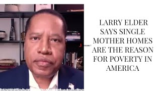 Larry Elder Says Single Mother Homes Are The Reason For Poverty In America
