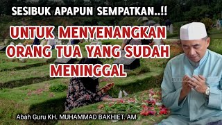 Amalan Terbaik Untuk Orang Tua Yang Sudah Meninggal || KH. Muhammad Bakhiet