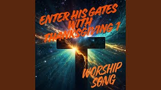 ENTER HIS GATES WITH THANKSGIVING 1 - Joy Bless