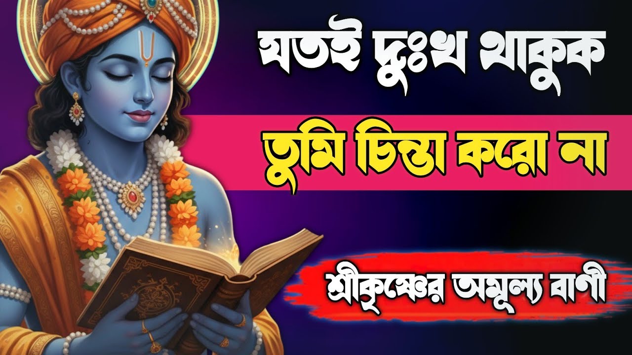 যতই দুঃখ থাকুক তুমি চিন্তা করো না | শ্রীকৃষ্ণের অমূল্য বাণী | Bhagwat Geeta sar in Bengali |