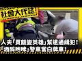 《社會大代誌》人夫「買飯變英雄」幫逮通緝犯！「酒醉咆哮」警車當白牌車！