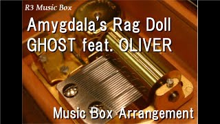 Amygdala's Rag Doll/GHOST feat. OLIVER [Music Box]