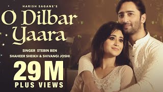 O DILBAR YAARA (Official Video) | Stebin Ben | Shaheer Sheikh | Shivangi Joshi | New Hindi Song 2021
