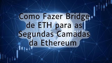 Como Fazer Bridge de Ethereum para Segundas Camadas - Passo a Passo Completo