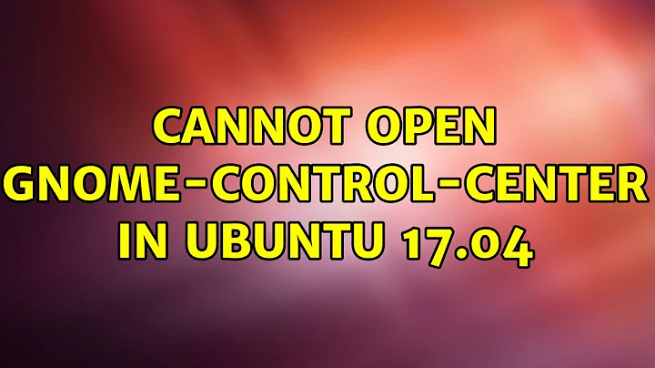 Cannot open gnome-control-center in ubuntu 17.04