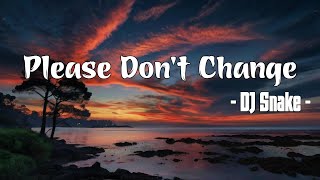 DDJ Snake - Please Don't Change ( lyrics )