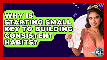 Why Is Starting Small Key To Building Consistent Habits? - Habit Hacks Hub