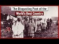 The Disgusting Past of the World's Best Country.