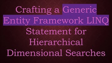 Crafting a Generic Entity Framework LINQ Statement for Hierarchical Dimensional Searches