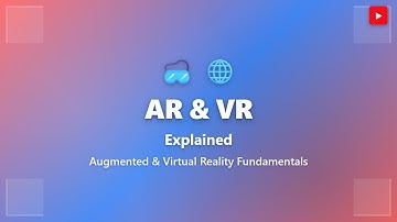 AR and VR Explained: Augmented & Virtual Reality Fundamentals
