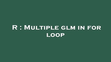 R : Multiple glm in for loop