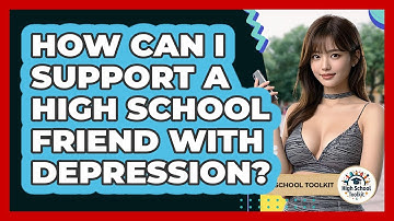 How Can I Support A High School Friend With Depression? - High School Toolkit