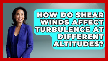 How Do Shear Winds Affect Turbulence At Different Altitudes? - Weather Watchdog