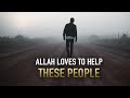 ALLAH LOVES TO HELP THESE FEW PEOPLE