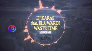 Dj Karas feat. Ela Wardi - Waste Time (Lounge Mix)