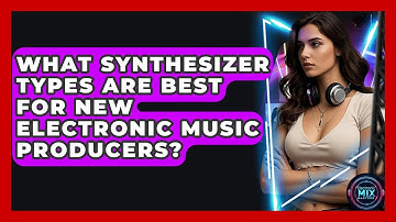 What Synthesizer Types Are Best For New Electronic Music Producers? - Electronic Mix Masters