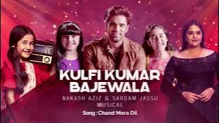 Kulfi Kumar Bajewala || Chand Mera Dil || Nakash Aziz & Sargam Jassu Musical