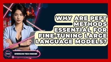 Why Are PEFT Methods Essential For Fine-tuning Large Language Models? - Emerging Tech Insider