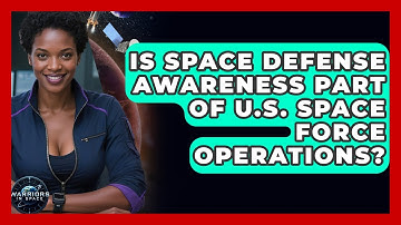 Is Space Defense Awareness Part of U.S. Space Force Operations? - Warriors In Space