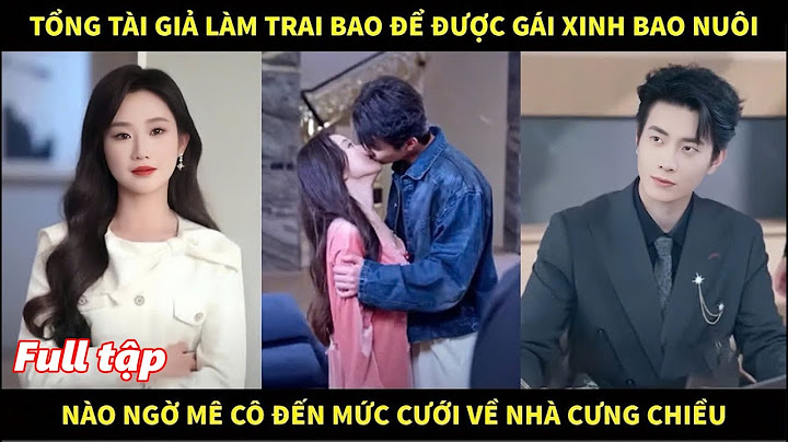 Tổng tài giả làm trai bao để được gái xinh bao nuôi, nào ngờ mê cô đến mức cưới về nhà cưng chiều