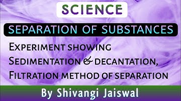 METHOD OF SEPARATION OF SUBSTANCES : Sedimentation & decantation method | Filtration method