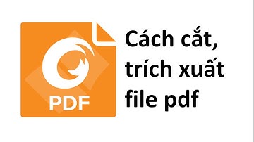Cách cắt, trích xuất file pdf bằng phần mềm Foxit Reader