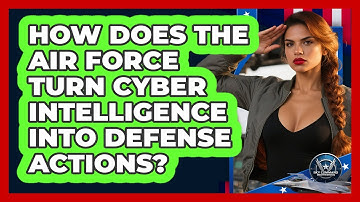 How Does The Air Force Turn Cyber Intelligence Into Defense Actions? - Sky Command Brotherhood