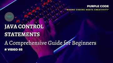 Java Control Statements: A Comprehensive Guide for Beginners || Video 03 || @PurpleCode404
