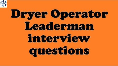 Dryer Operator Leaderman interview questions