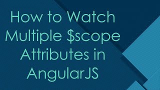 How to Watch Multiple $scope Attributes in AngularJS