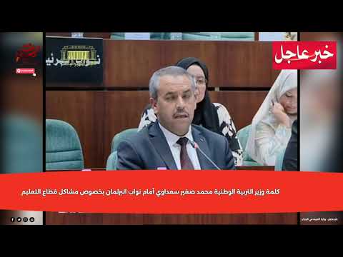 عاجل كلمة وزير التربية الوطنية محمد صغير سعداوي أمام نواب البرلمان بخصوص مشاكل قطاع التعليم