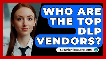 Who Are The Top DLP Vendors? - SecurityFirstCorp.com