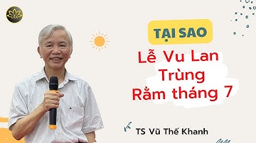 Tại sao Lễ Vu Lan trùng vào Rằm tháng 7 ? #Vũ Thế Khanh