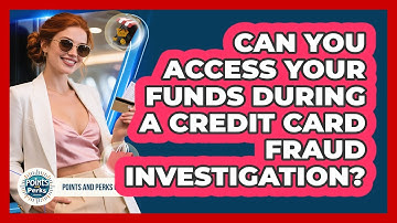 Can You Access Your Funds During A Credit Card Fraud Investigation? - Points and Perks Channel