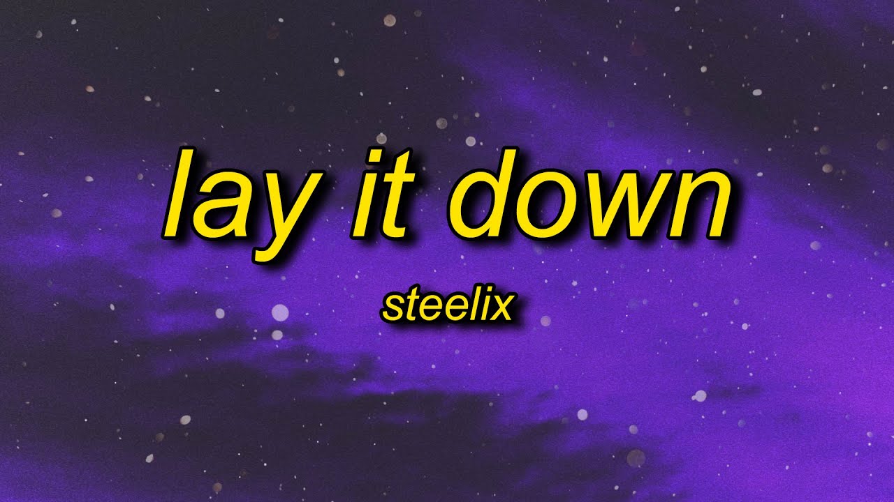 Steelix   Lay It Down Lyrics  tell your friends you aint coming out tonight