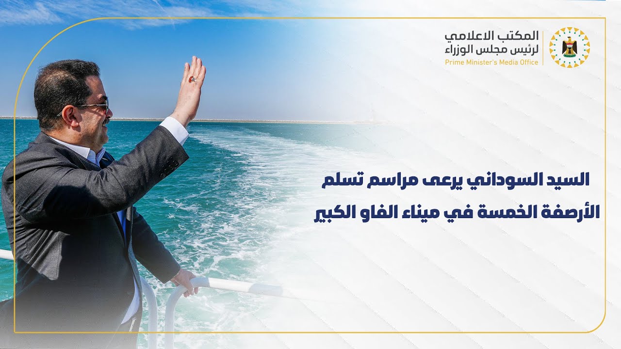رئيس مجلس الوزراء يرعى مراسم تسلم الأرصفة الخمسة في ميناء الفاو الكبير