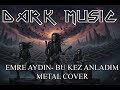 Emre Aydın Bu Kez Anladım Metal Cover DarkMusic