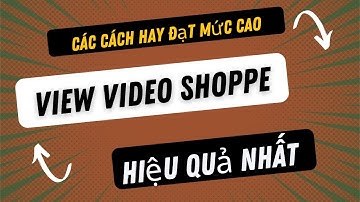 Các Cách Hay Đạt Mức Cao Cho View Video Shoppe