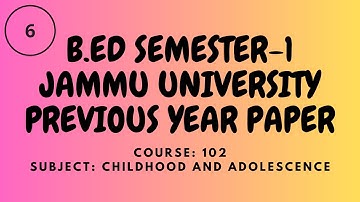 B.ED SEMESTER-1 JAMMU UNIVERSITY PREVIOUS YEAR PAPER (COURSE NO-102 CHILDHOOD AND ADOLESCENCE EDU.)