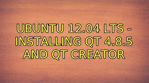 Ubuntu: Ubuntu 12.04 LTS - installing Qt 4.8.5 and Qt Creator