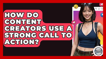 How Do Content Creators Use A Strong Call To Action? - Trend Unwrapper